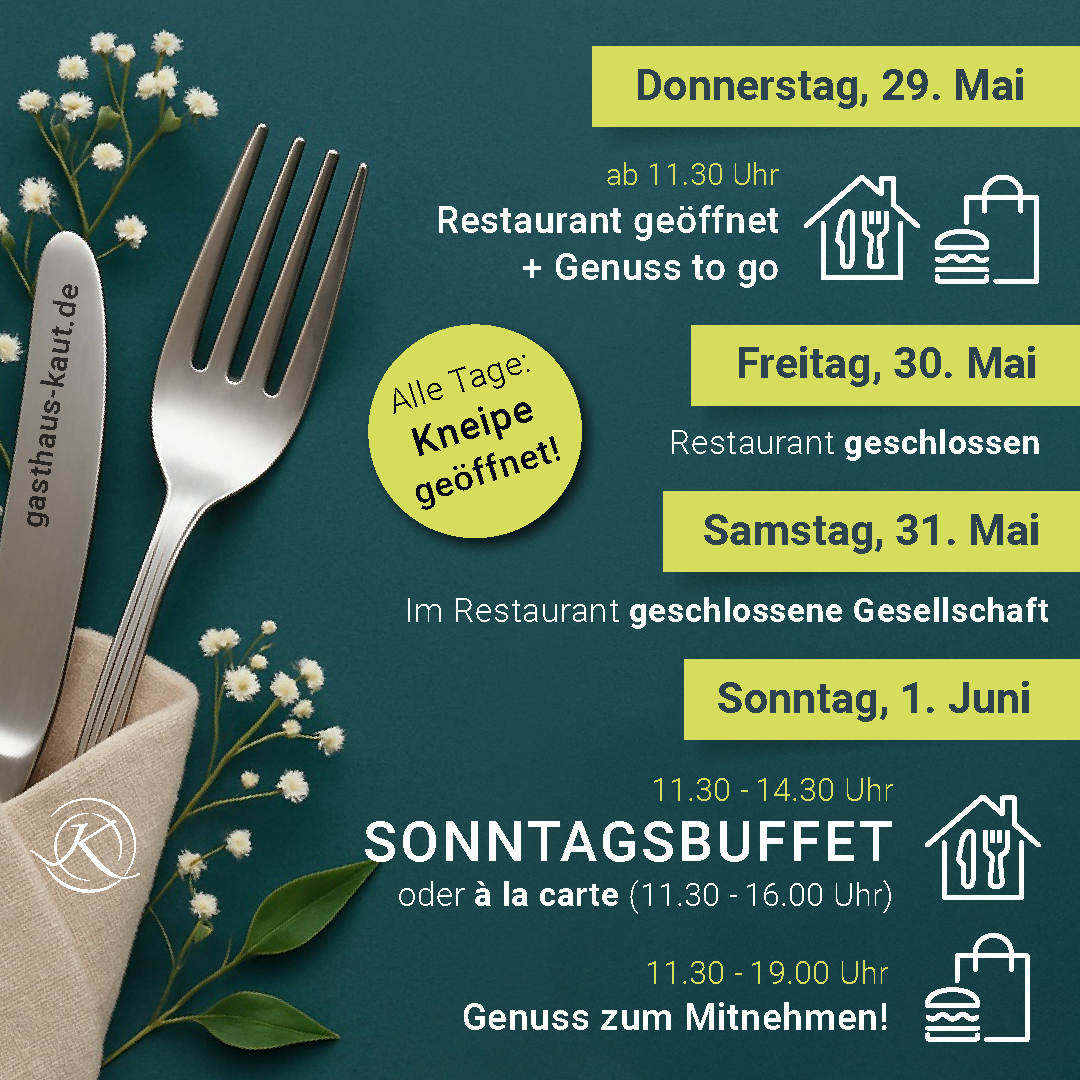 Grafik mit Wochenendangeboten des Gasthauses Kaut vom Donnerstag, 29. Mai bis Sonntag, 1. Juni. Dunkelgrüner Hintergrund mit Besteck, Serviette und weißen Blüten. Donnerstag: Restaurant ab 11:30 Uhr geöffnet, auch To-Go; Freitag: Restaurant geschlossen; Samstag: geschlossene Gesellschaft im Restaurant; Sonntag: großes Sonntagsbuffet von 11:30–14:30 Uhr, à la carte bis 16 Uhr, Genuss zum Mitnehmen bis 19 Uhr. Kneipe an allen Tagen geöffnet.